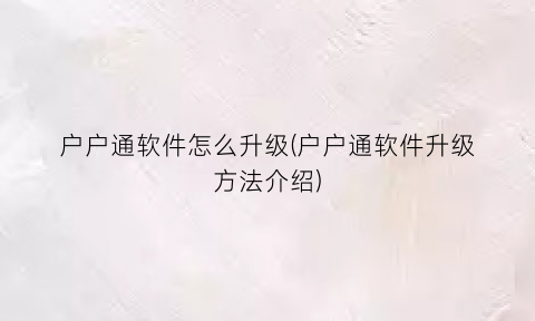 户户通软件怎么升级(户户通软件升级方法介绍)