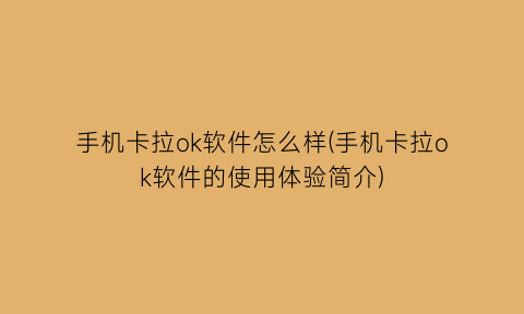 手机卡拉ok软件怎么样(手机卡拉ok软件的使用体验简介)