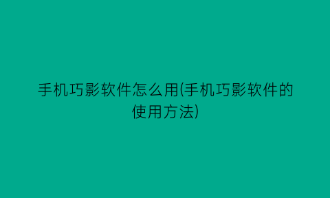 手机巧影软件怎么用(手机巧影软件的使用方法)