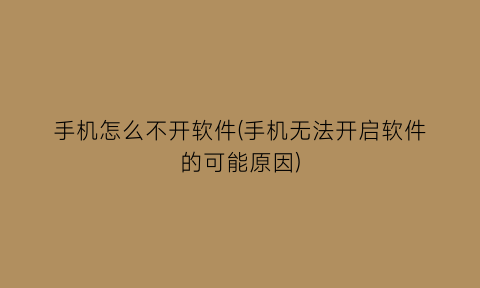 手机怎么不开软件(手机无法开启软件的可能原因)