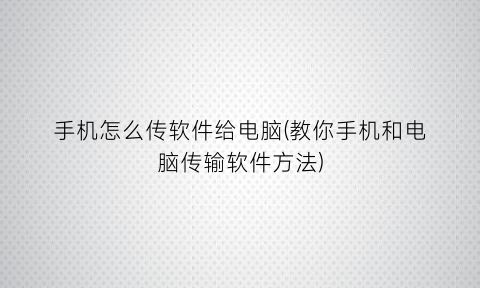 “手机怎么传软件给电脑(教你手机和电脑传输软件方法)