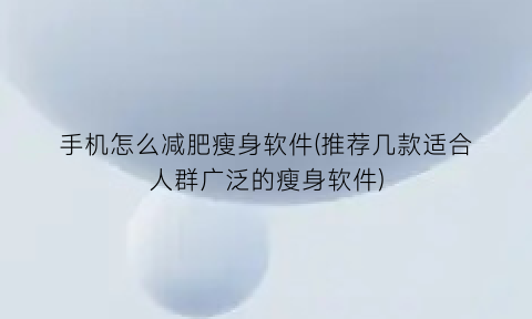 “手机怎么减肥瘦身软件(推荐几款适合人群广泛的瘦身软件)