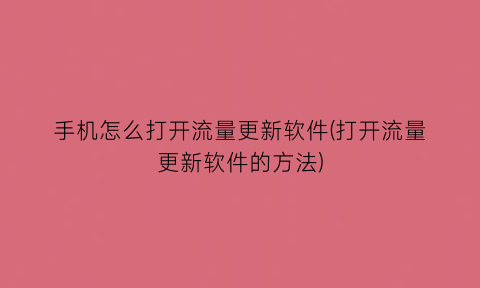 “手机怎么打开流量更新软件(打开流量更新软件的方法)