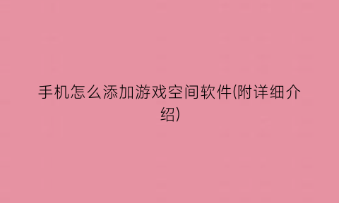 手机怎么添加游戏空间软件(附详细介绍)