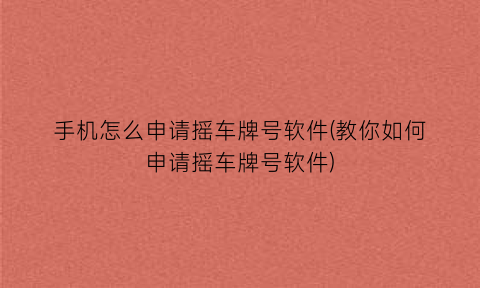 “手机怎么申请摇车牌号软件(教你如何申请摇车牌号软件)