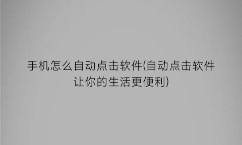 手机怎么自动点击软件(自动点击软件让你的生活更便利)