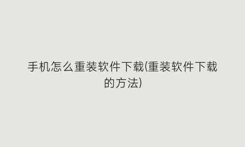 “手机怎么重装软件下载(重装软件下载的方法)