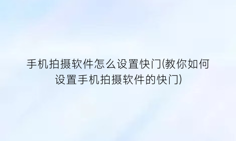 手机拍摄软件怎么设置快门(教你如何设置手机拍摄软件的快门)