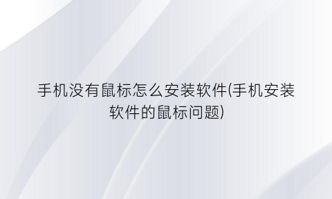 手机没有鼠标怎么安装软件(手机安装软件的鼠标问题)