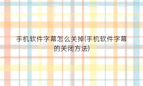 手机软件字幕怎么关掉(手机软件字幕的关闭方法)