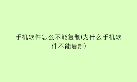 手机软件怎么不能复制(为什么手机软件不能复制)