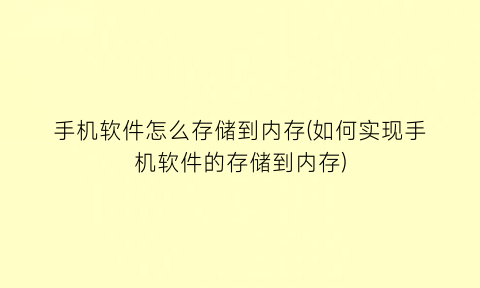 手机软件怎么存储到内存(如何实现手机软件的存储到内存)