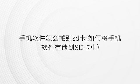 手机软件怎么搬到sd卡(如何将手机软件存储到SD卡中)