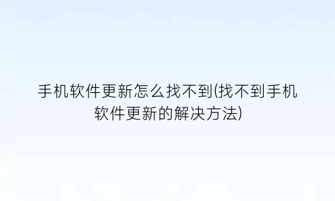 手机软件更新怎么找不到(找不到手机软件更新的解决方法)