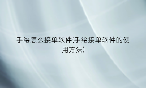 手绘怎么接单软件(手绘接单软件的使用方法)