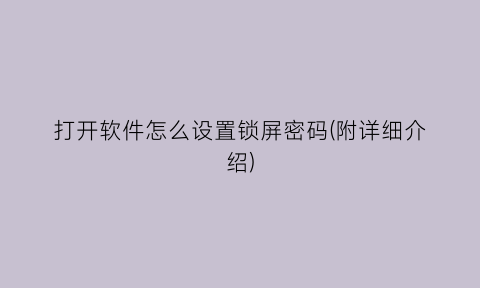 打开软件怎么设置锁屏密码(附详细介绍)