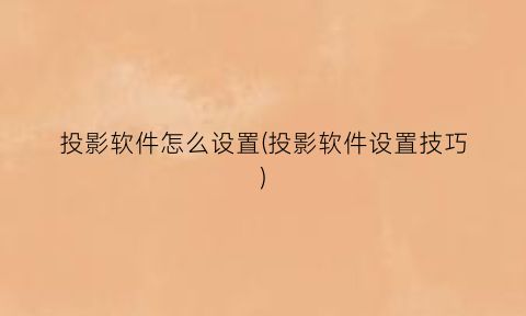 “投影软件怎么设置(投影软件设置技巧)
