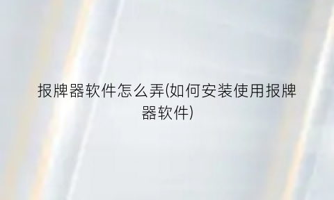 报牌器软件怎么弄(如何安装使用报牌器软件)