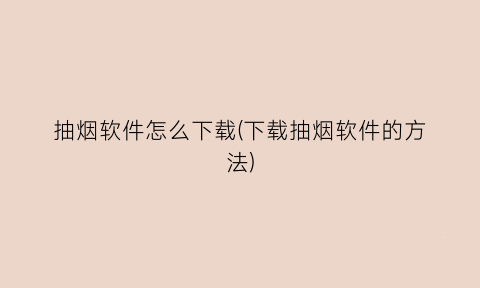 “抽烟软件怎么下载(下载抽烟软件的方法)