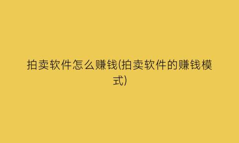 “拍卖软件怎么赚钱(拍卖软件的赚钱模式)