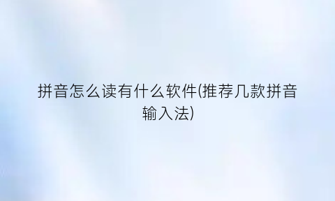 拼音怎么读有什么软件(推荐几款拼音输入法)