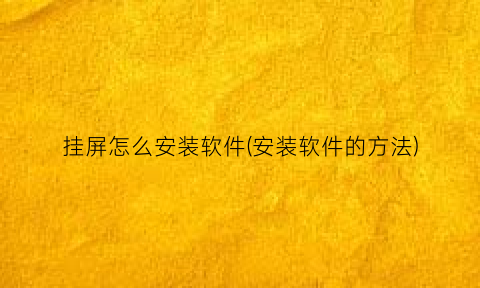 “挂屏怎么安装软件(安装软件的方法)