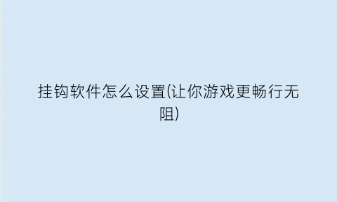 “挂钩软件怎么设置(让你游戏更畅行无阻)