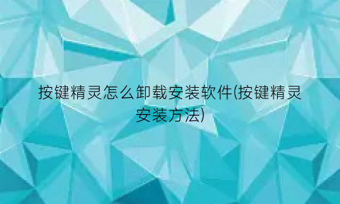 按键精灵怎么卸载安装软件(按键精灵安装方法)