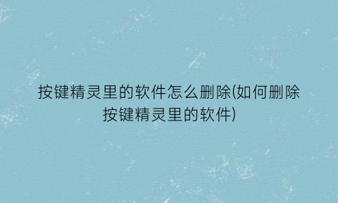 “按键精灵里的软件怎么删除(如何删除按键精灵里的软件)