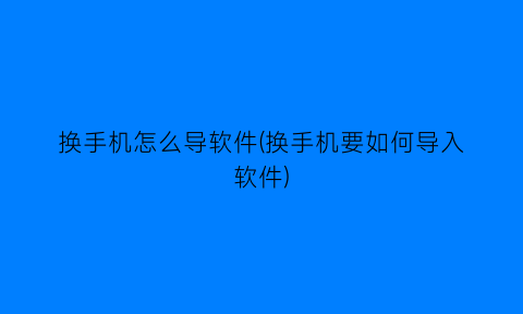 换手机怎么导软件(换手机要如何导入软件)