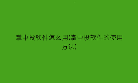 “掌中投软件怎么用(掌中投软件的使用方法)