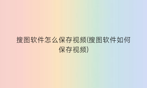 搜图软件怎么保存视频(搜图软件如何保存视频)