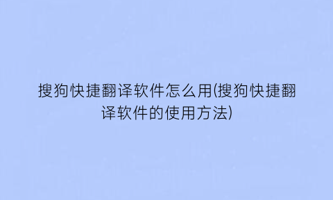 搜狗快捷翻译软件怎么用(搜狗快捷翻译软件的使用方法)