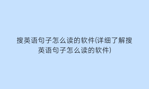 搜英语句子怎么读的软件(详细了解搜英语句子怎么读的软件)