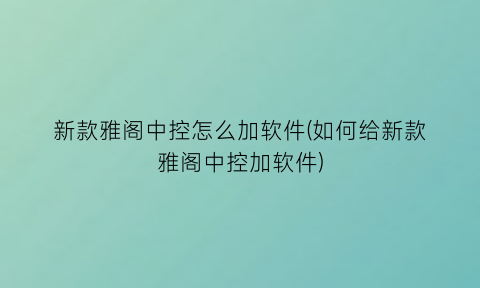 “新款雅阁中控怎么加软件(如何给新款雅阁中控加软件)
