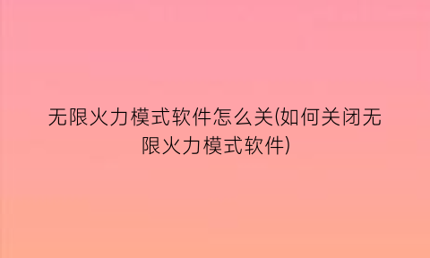 无限火力模式软件怎么关(如何关闭无限火力模式软件)