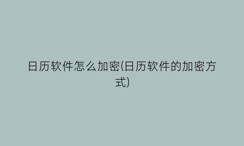 “日历软件怎么加密(日历软件的加密方式)
