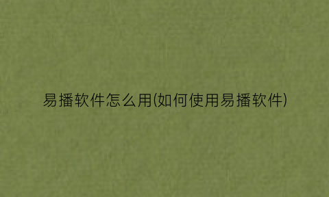 易播软件怎么用(如何使用易播软件)