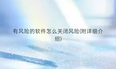 有风险的软件怎么关闭风险(附详细介绍)