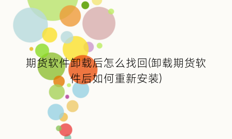 “期货软件卸载后怎么找回(卸载期货软件后如何重新安装)