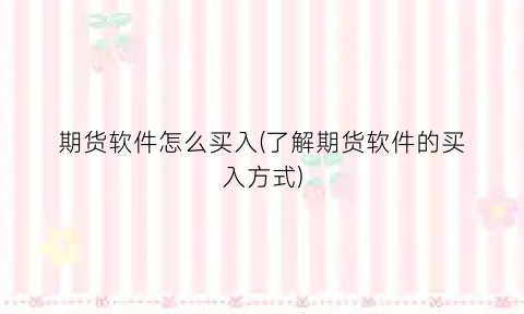 “期货软件怎么买入(了解期货软件的买入方式)