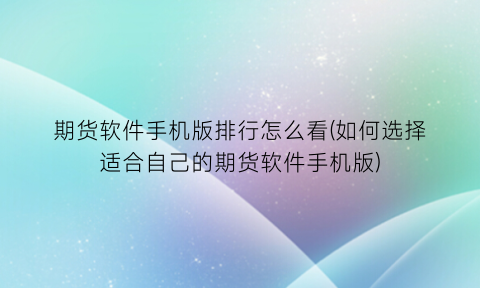 “期货软件手机版排行怎么看(如何选择适合自己的期货软件手机版)