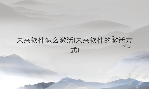 未来软件怎么激活(未来软件的激活方式)