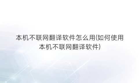“本机不联网翻译软件怎么用(如何使用本机不联网翻译软件)