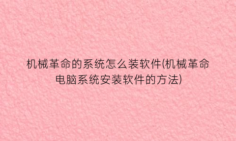 “机械革命的系统怎么装软件(机械革命电脑系统安装软件的方法)