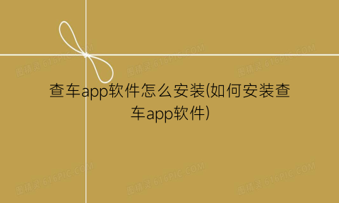 “查车app软件怎么安装(如何安装查车app软件)