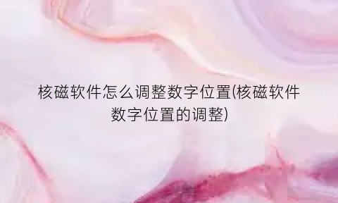 “核磁软件怎么调整数字位置(核磁软件数字位置的调整)