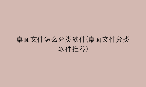 桌面文件怎么分类软件(桌面文件分类软件推荐)