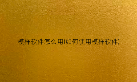 模样软件怎么用(如何使用模样软件)