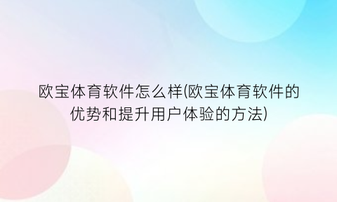 欧宝体育软件怎么样(欧宝体育软件的优势和提升用户体验的方法)